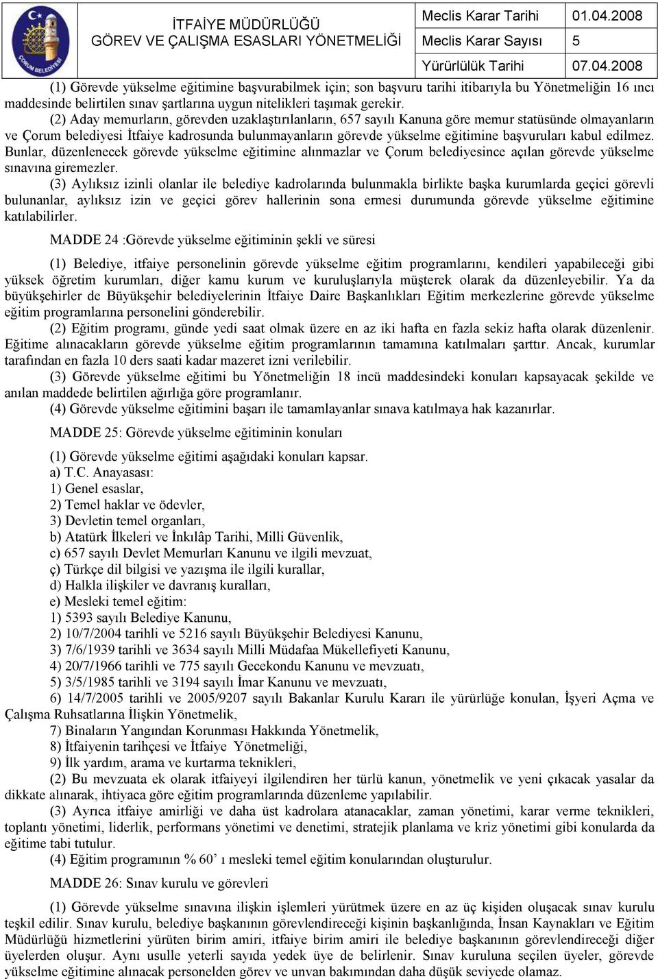 kabul edilmez. Bunlar, düzenlenecek görevde yükselme eğitimine alınmazlar ve Çorum belediyesince açılan görevde yükselme sınavına giremezler.