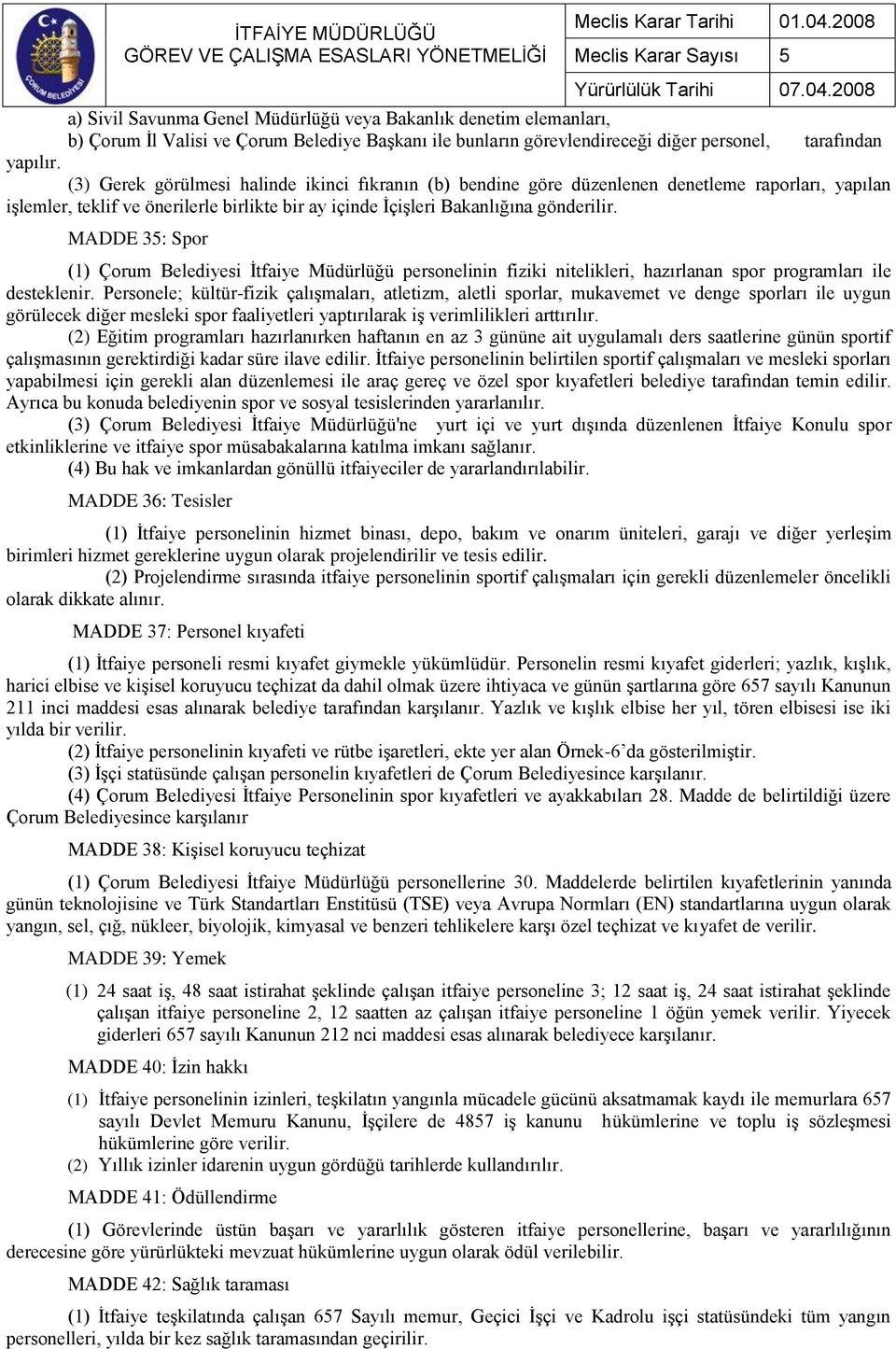 MADDE 35: Spor (1) Çorum Belediyesi İtfaiye Müdürlüğü personelinin fiziki nitelikleri, hazırlanan spor programları ile desteklenir.