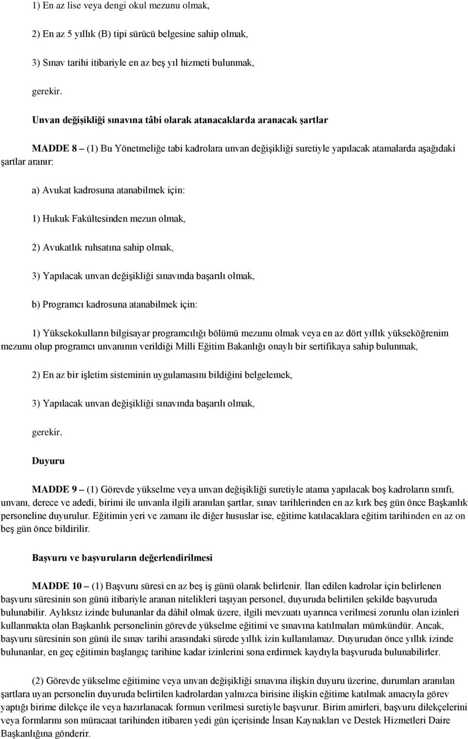 kadrosuna atanabilmek için: 1) Hukuk Fakültesinden mezun olmak, 2) Avukatlık ruhsatına sahip olmak, 3) Yapılacak unvan değişikliği sınavında başarılı olmak, b) Programcı kadrosuna atanabilmek için: