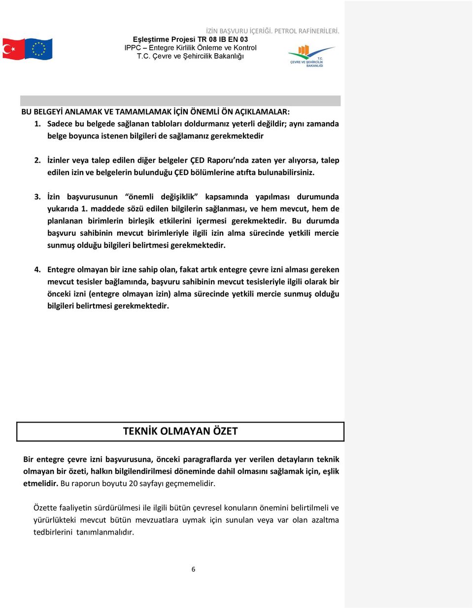 İzinler veya talep edilen diğer belgeler ÇED Raporu nda zaten yer alıyorsa, talep edilen izin ve belgelerin bulunduğu ÇED bölümlerine atıfta bulunabilirsiniz. 3.