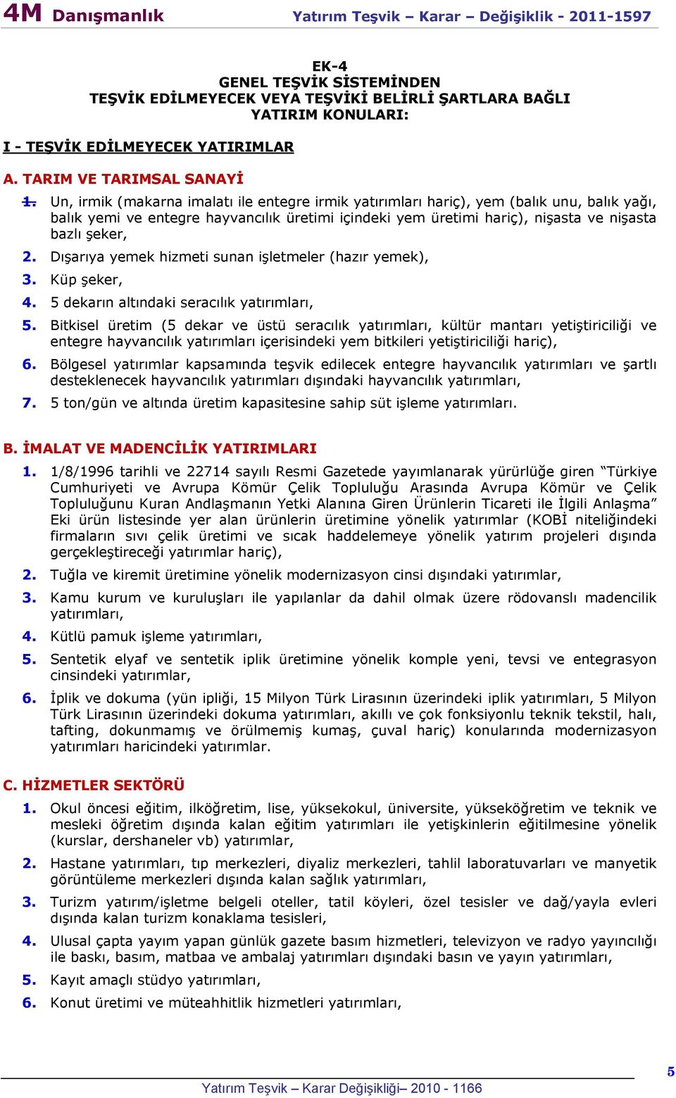 Dışarıya yemek hizmeti sunan işletmeler (hazır yemek), 3. Küp şeker, 4. 5 dekarın altındaki seracılık yatırımları, 5.