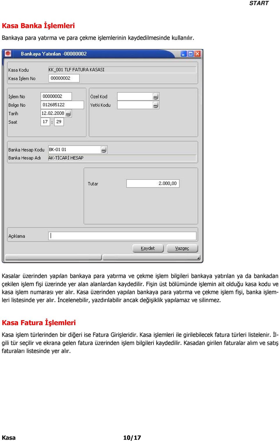 Fişin üst bölümünde işlemin ait olduğu kasa kodu ve kasa işlem numarası yer alır. Kasa üzerinden yapılan bankaya para yatırma ve çekme işlem fişi, banka işlemleri listesinde yer alır.