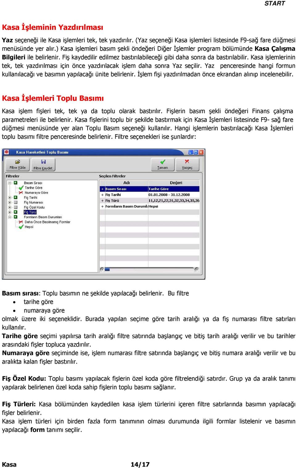 Kasa işlemlerinin tek, tek yazdırılması için önce yazdırılacak işlem daha sonra Yaz seçilir. Yaz penceresinde hangi formun kullanılacağı ve basımın yapılacağı ünite belirlenir.