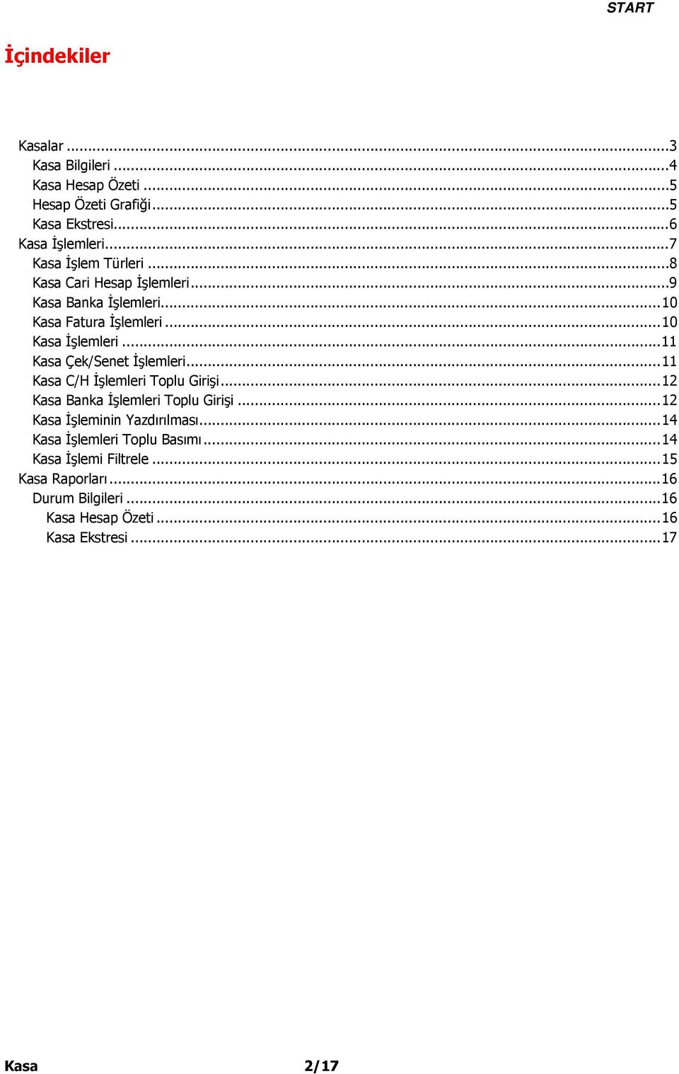 .. 11 Kasa Çek/Senet İşlemleri... 11 Kasa C/H İşlemleri Toplu Girişi... 12 Kasa Banka İşlemleri Toplu Girişi... 12 Kasa İşleminin Yazdırılması.