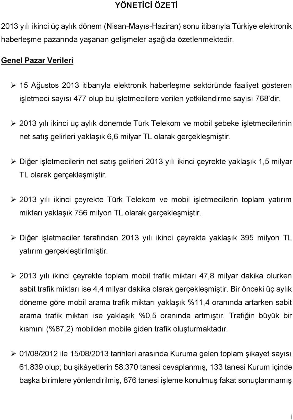 213 yılı ikinci üç aylık dönemde Türk Telekom ve mobil şebeke işletmecilerinin net satış gelirleri yaklaşık 6,6 milyar TL olarak gerçekleşmiştir.