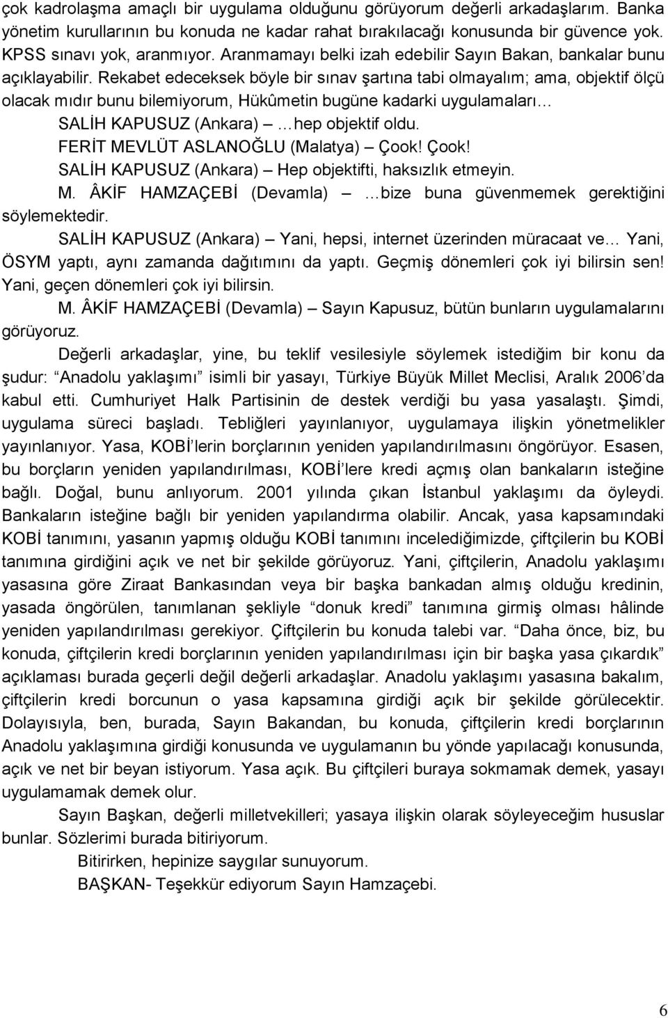 Rekabet edeceksek böyle bir sınav Ģartına tabi olmayalım; ama, objektif ölçü olacak mıdır bunu bilemiyorum, Hükûmetin bugüne kadarki uygulamaları SALĠH KAPUSUZ (Ankara) hep objektif oldu.