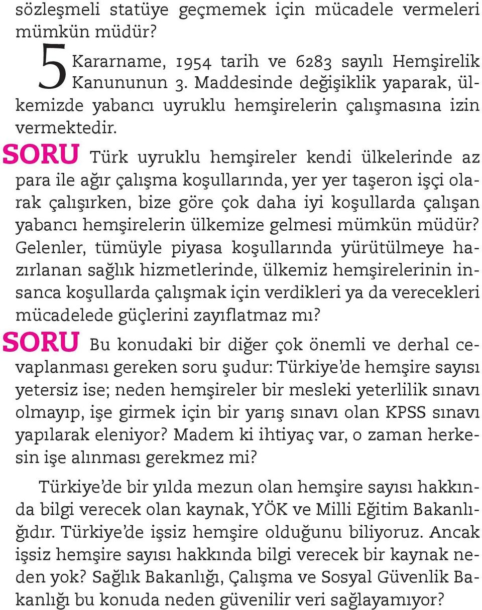 SORU Türk uyruklu hemşireler kendi ülkelerinde az para ile ağır çalışma koşullarında, yer yer taşeron işçi olarak çalışırken, bize göre çok daha iyi koşullarda çalışan yabancı hemşirelerin ülkemize