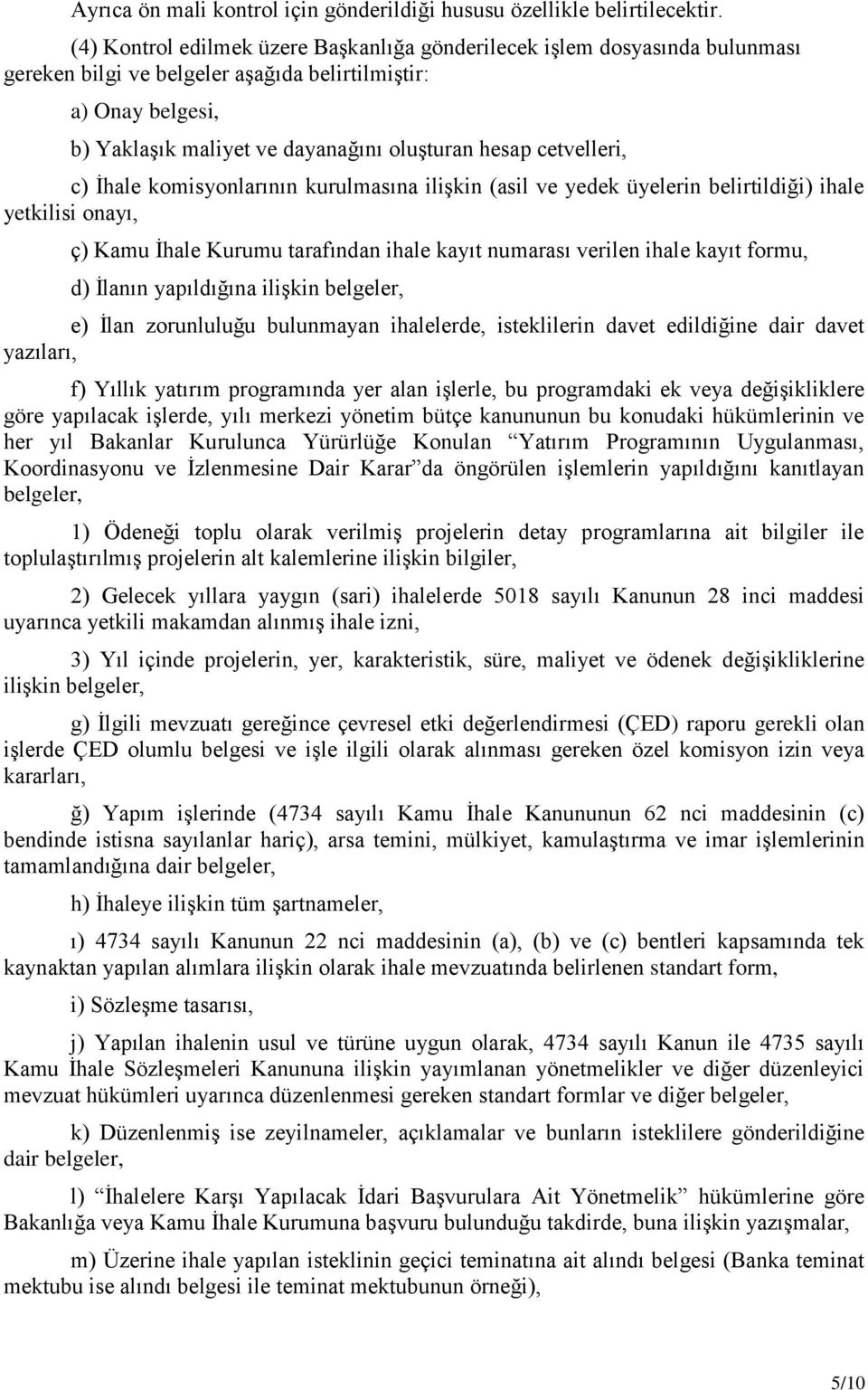 cetvelleri, c) İhale komisyonlarının kurulmasına ilişkin (asil ve yedek üyelerin belirtildiği) ihale yetkilisi onayı, ç) Kamu İhale Kurumu tarafından ihale kayıt numarası verilen ihale kayıt formu,