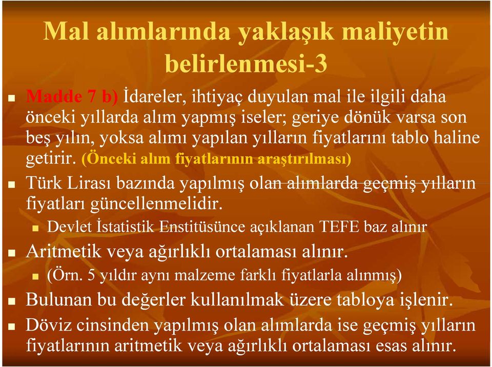 (Önceki alım fiyatlarının araştırılması) Türk Lirası bazında yapılmış olan alımlarda geçmiş yılların fiyatları güncellenmelidir. Aritmetik veya ağırlıklı ortalaması alınır.