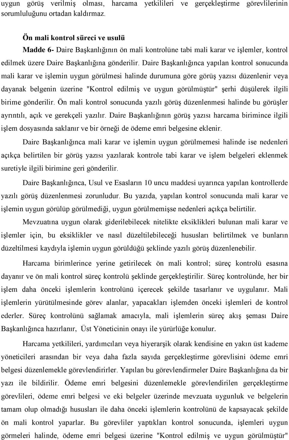 Daire Başkanlığınca yapılan kontrol sonucunda mali karar ve işlemin uygun görülmesi halinde durumuna göre görüş yazısı düzenlenir veya dayanak belgenin üzerine "Kontrol edilmiş ve uygun görülmüştür"