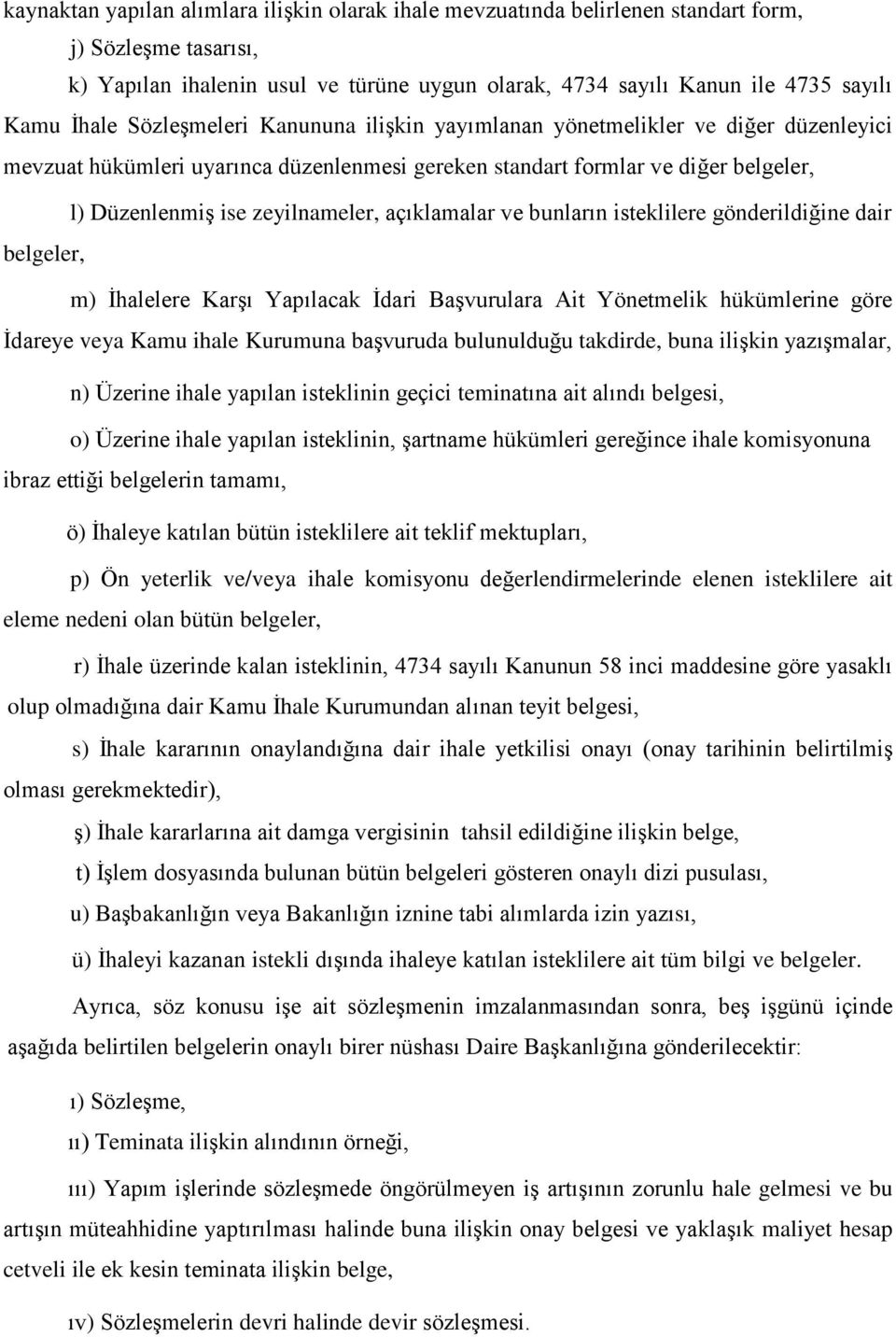 açıklamalar ve bunların isteklilere gönderildiğine dair belgeler, m) İhalelere Karşı Yapılacak İdari Başvurulara Ait Yönetmelik hükümlerine göre İdareye veya Kamu ihale Kurumuna başvuruda bulunulduğu