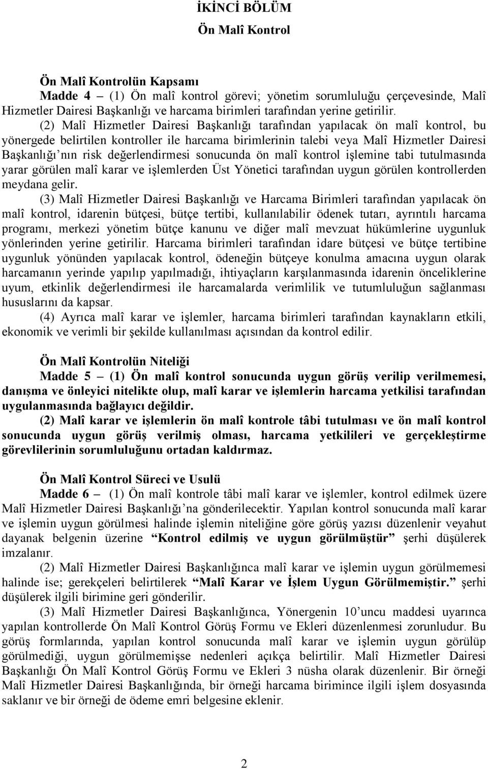 (2) Malî Hizmetler Dairesi Başkanlığı tarafından yapılacak ön malî kontrol, bu yönergede belirtilen kontroller ile harcama birimlerinin talebi veya Malî Hizmetler Dairesi Başkanlığı nın risk