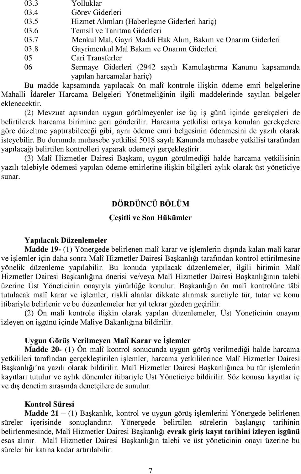 kontrole ilişkin ödeme emri belgelerine Mahalli İdareler Harcama Belgeleri Yönetmeliğinin ilgili maddelerinde sayılan belgeler eklenecektir.