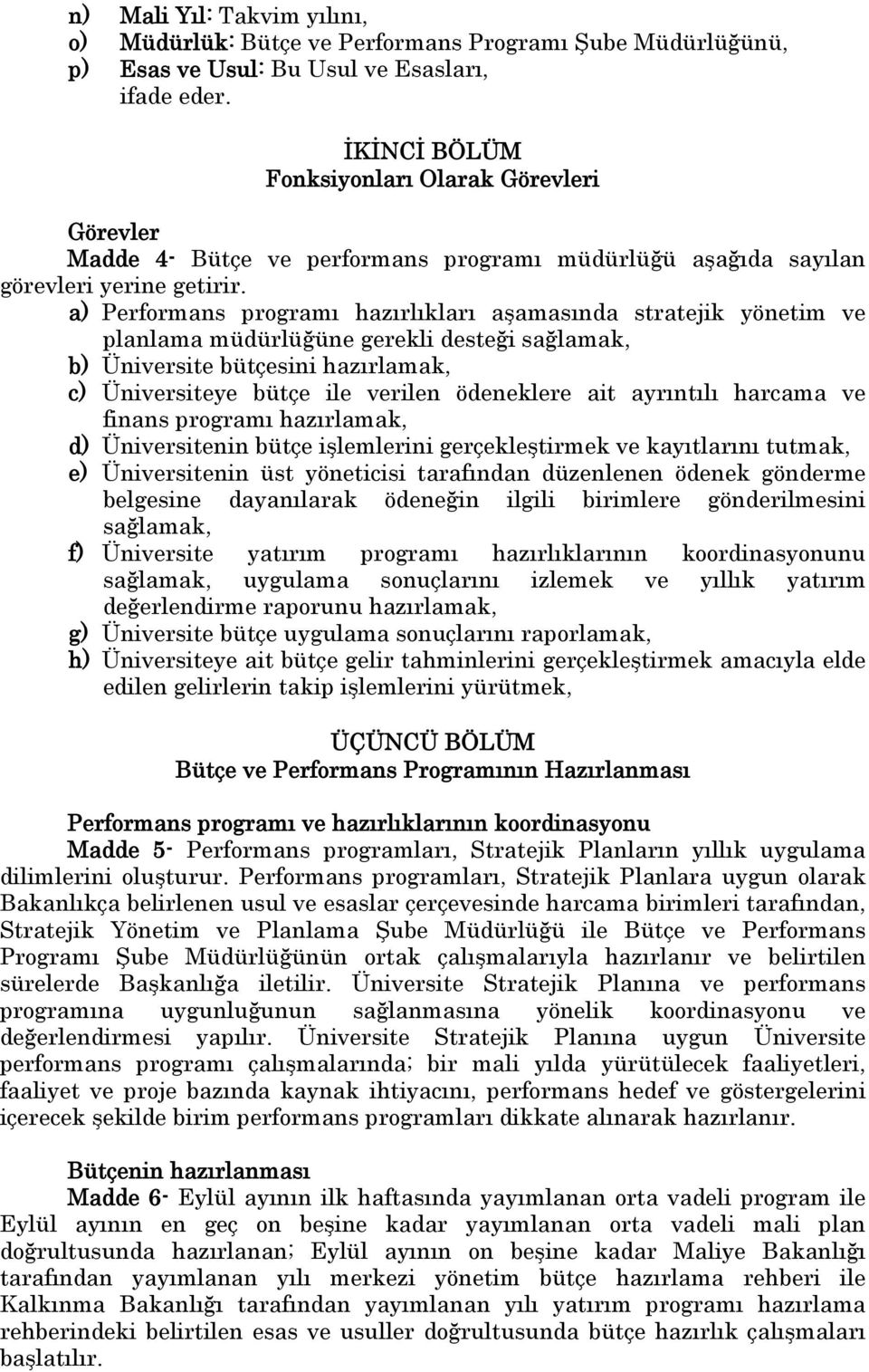 a) Performans programı hazırlıkları aşamasında stratejik yönetim ve planlama müdürlüğüne gerekli desteği sağlamak, b) Üniversite bütçesini hazırlamak, c) Üniversiteye bütçe ile verilen ödeneklere ait