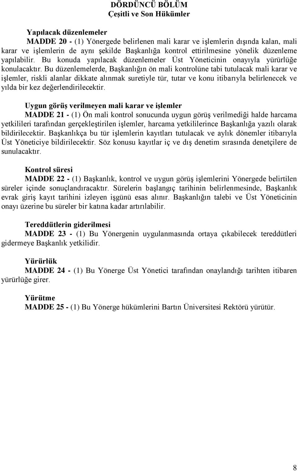 Bu düzenlemelerde, Başkanlığın ön mali kontrolüne tabi tutulacak mali karar ve işlemler, riskli alanlar dikkate alınmak suretiyle tür, tutar ve konu itibarıyla belirlenecek ve yılda bir kez