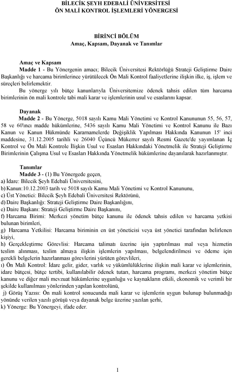 Bu yönerge yılı bütçe kanunlarıyla Üniversitemize ödenek tahsis edilen tüm harcama birimlerinin ön mali kontrole tabi mali karar ve işlemlerinin usul ve esaslarını kapsar.