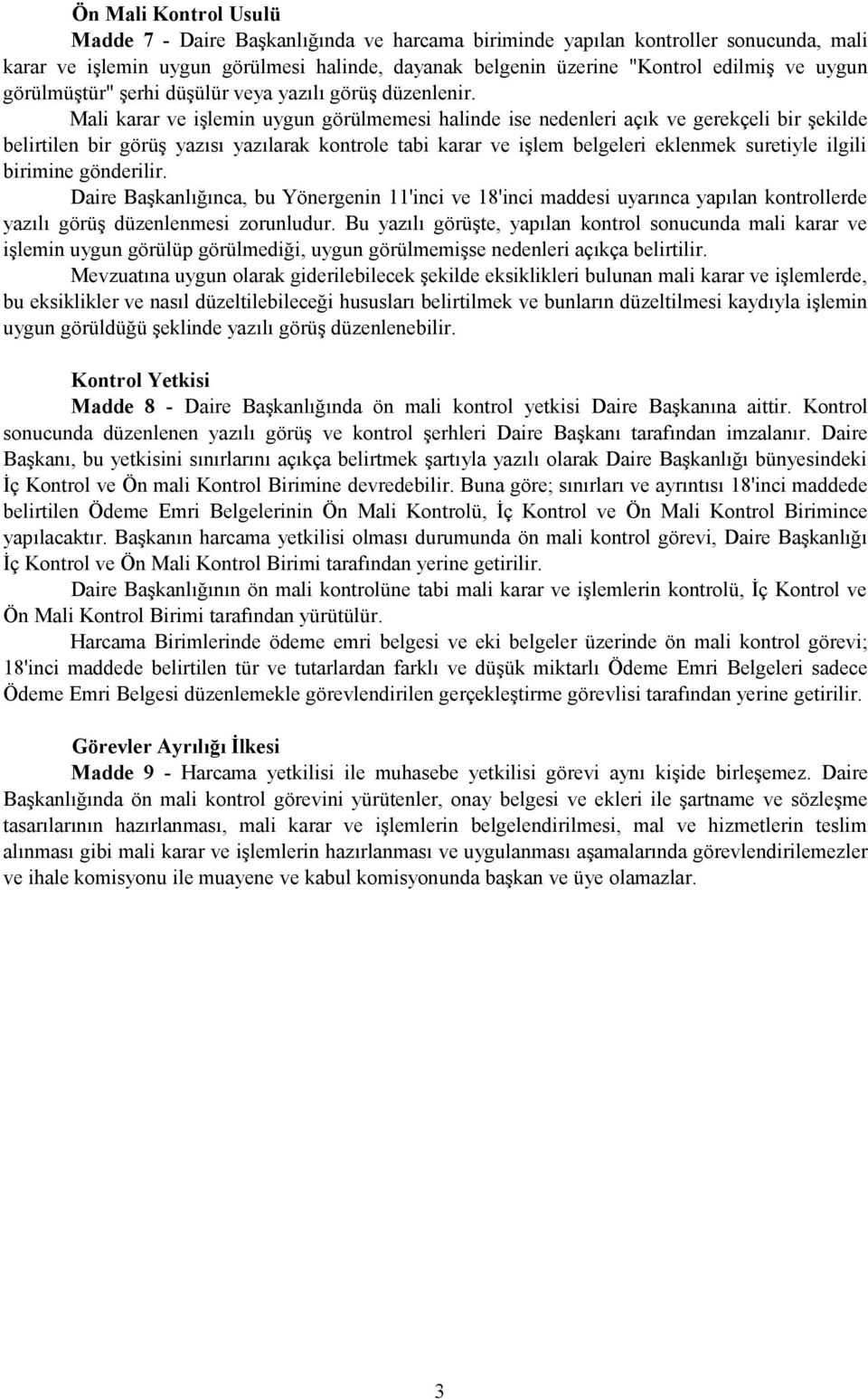 Mali karar ve işlemin uygun görülmemesi halinde ise nedenleri açık ve gerekçeli bir şekilde belirtilen bir görüş yazısı yazılarak kontrole tabi karar ve işlem belgeleri eklenmek suretiyle ilgili