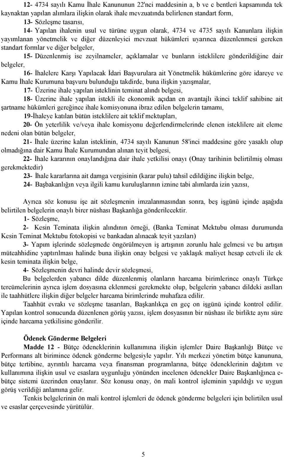 diğer belgeler, 15- Düzenlenmiş ise zeyilnameler, açıklamalar ve bunların isteklilere gönderildiğine dair belgeler, 16- İhalelere Karşı Yapılacak İdari Başvurulara ait Yönetmelik hükümlerine göre