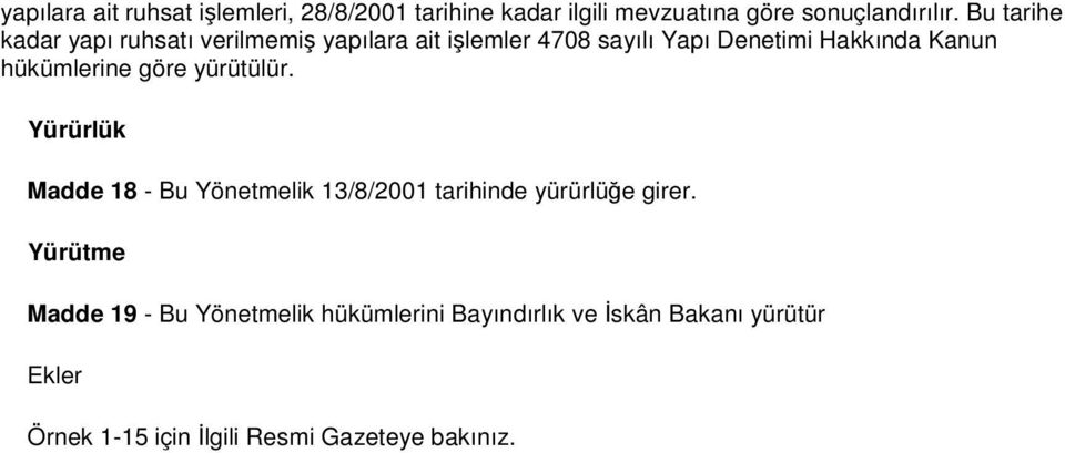 hükümlerine göre yürütülür. Yürürlük Madde 18 - Bu Yönetmelik 13/8/2001 tarihinde yürürlüğe girer.