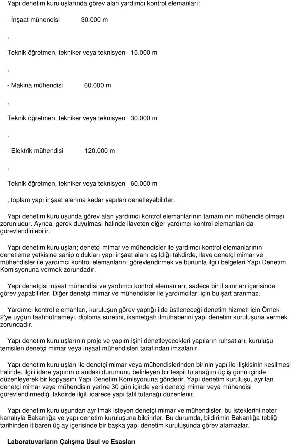 000 m, toplam yapı inşaat alanına kadar yapıları denetleyebilirler. Yapı denetim kuruluşunda görev alan yardımcı kontrol elemanlarının tamamının mühendis olması zorunludur.