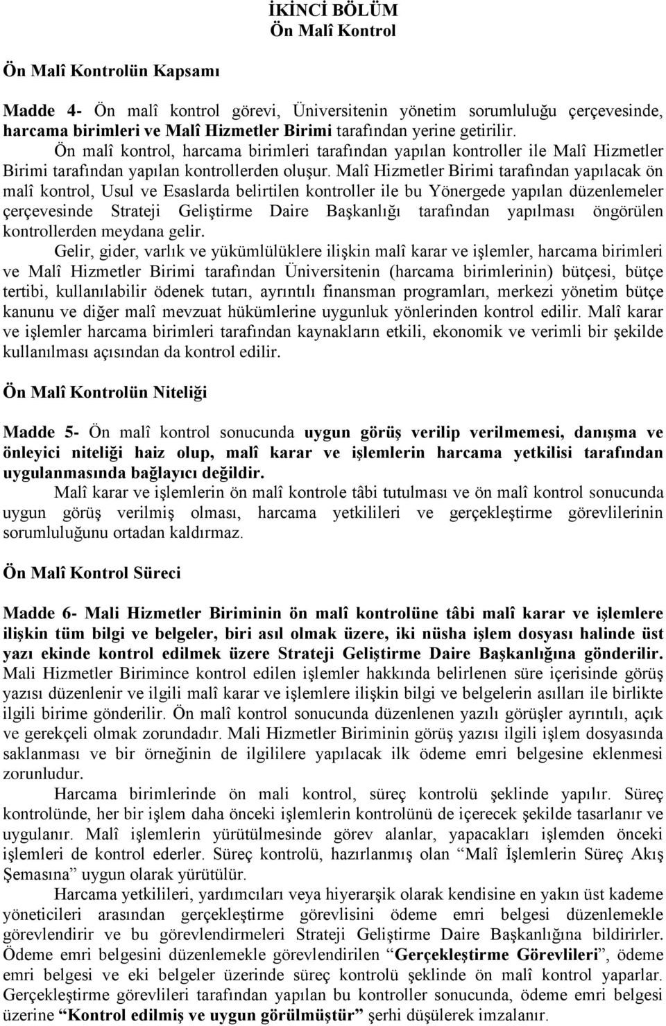 Malî Hizmetler Birimi tarafından yapılacak ön malî kontrol, Usul ve Esaslarda belirtilen kontroller ile bu Yönergede yapılan düzenlemeler çerçevesinde Strateji Geliştirme Daire Başkanlığı tarafından