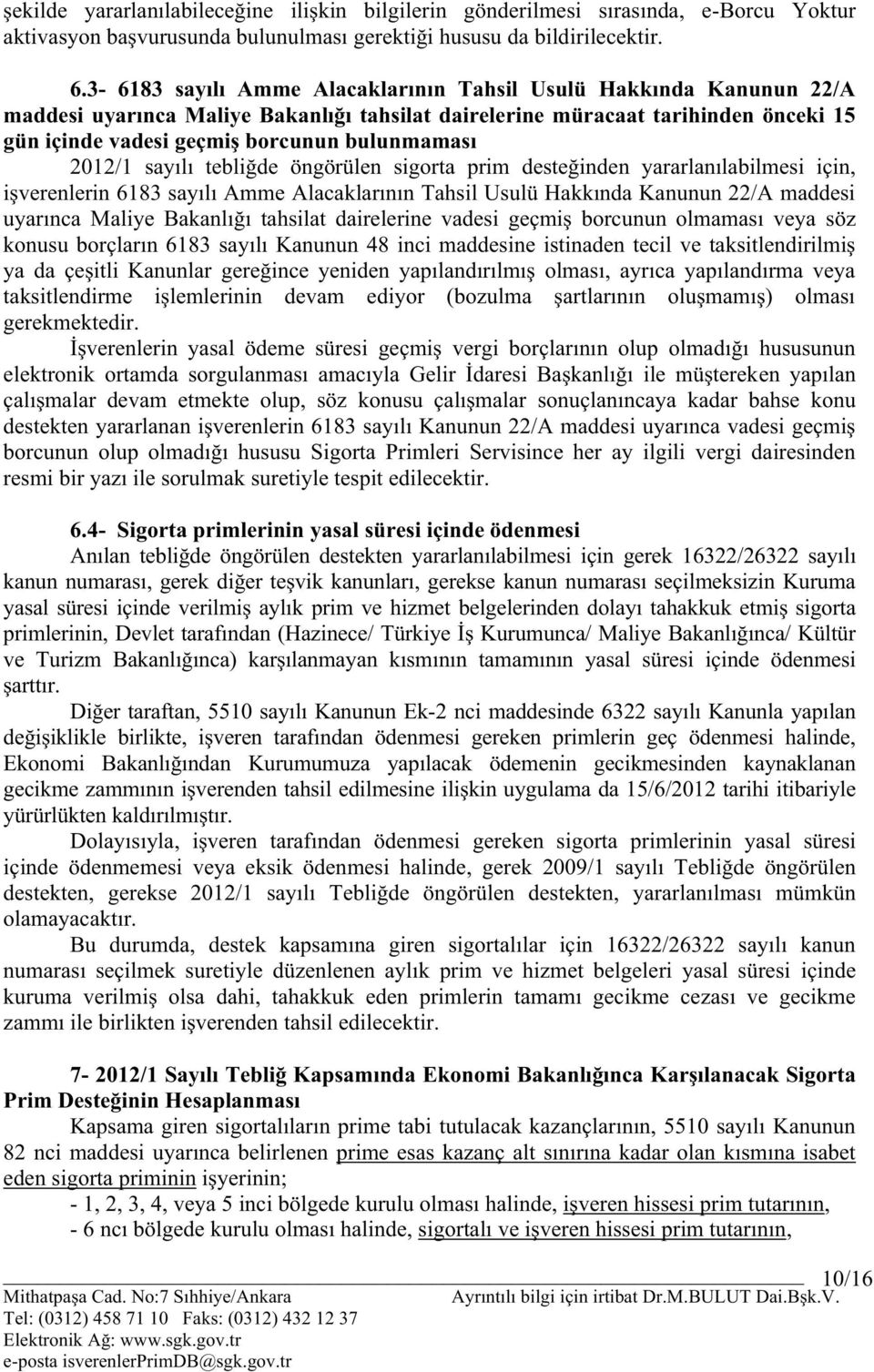 2012/1 sayılı tebliğde öngörülen sigorta prim desteğinden yararlanılabilmesi için, işverenlerin 6183 sayılı Amme Alacaklarının Tahsil Usulü Hakkında Kanunun 22/A maddesi uyarınca Maliye Bakanlığı