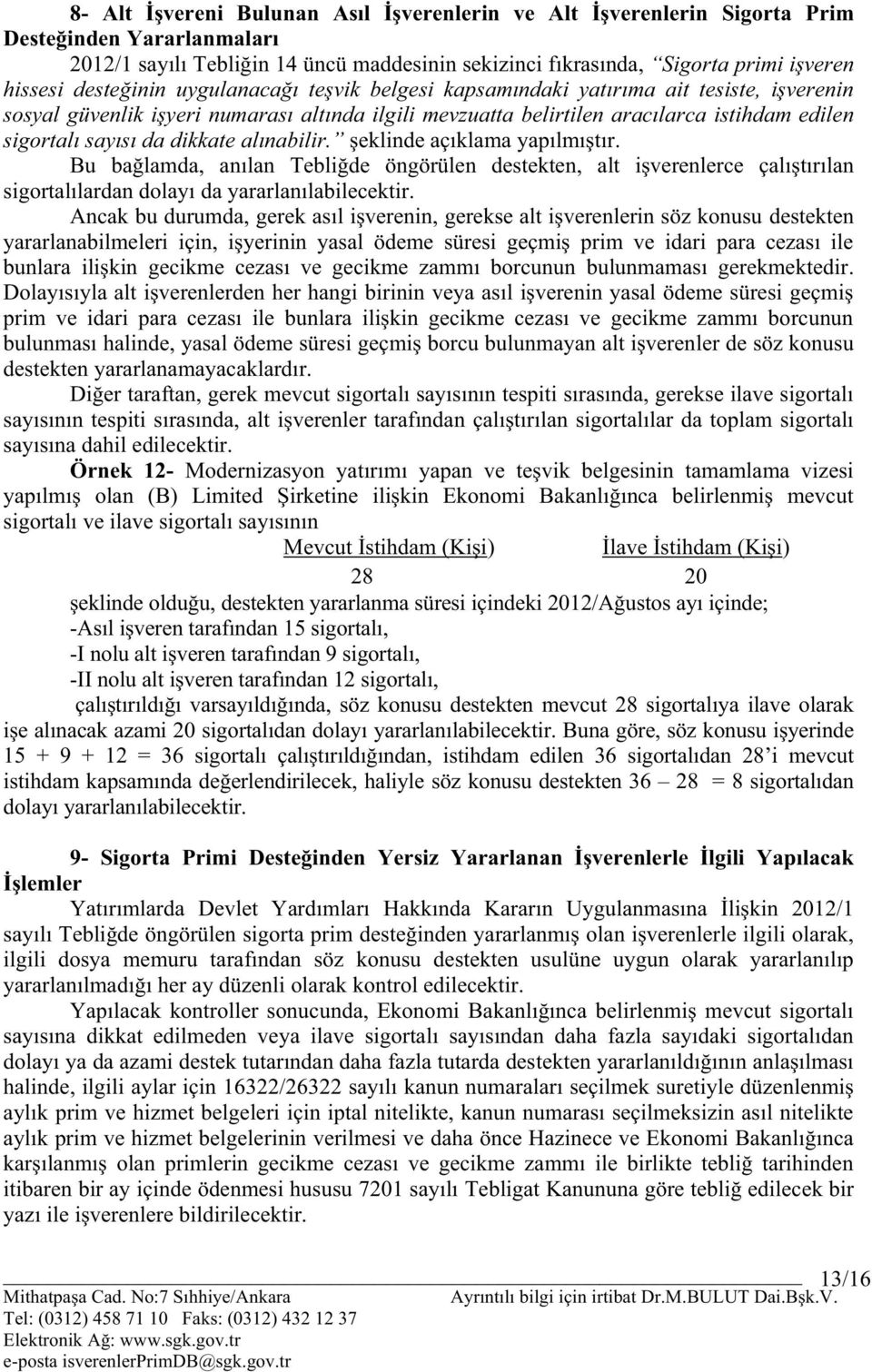 dikkate alınabilir. şeklinde açıklama yapılmıştır. Bu bağlamda, anılan Tebliğde öngörülen destekten, alt işverenlerce çalıştırılan sigortalılardan dolayı da yararlanılabilecektir.