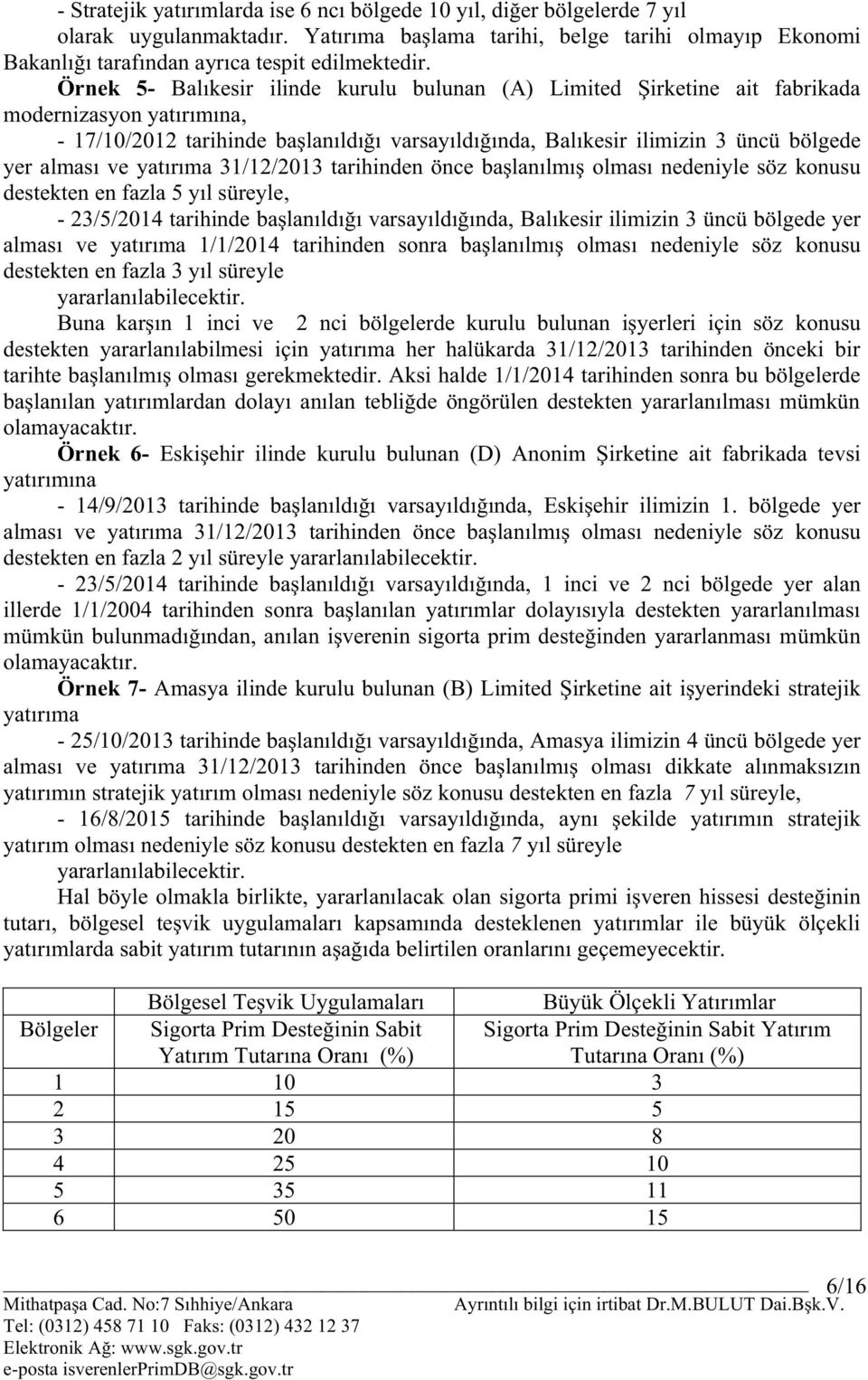 alması ve yatırıma 31/12/2013 tarihinden önce başlanılmış olması nedeniyle söz konusu destekten en fazla 5 yıl süreyle, - 23/5/2014 tarihinde başlanıldığı varsayıldığında, Balıkesir ilimizin 3 üncü