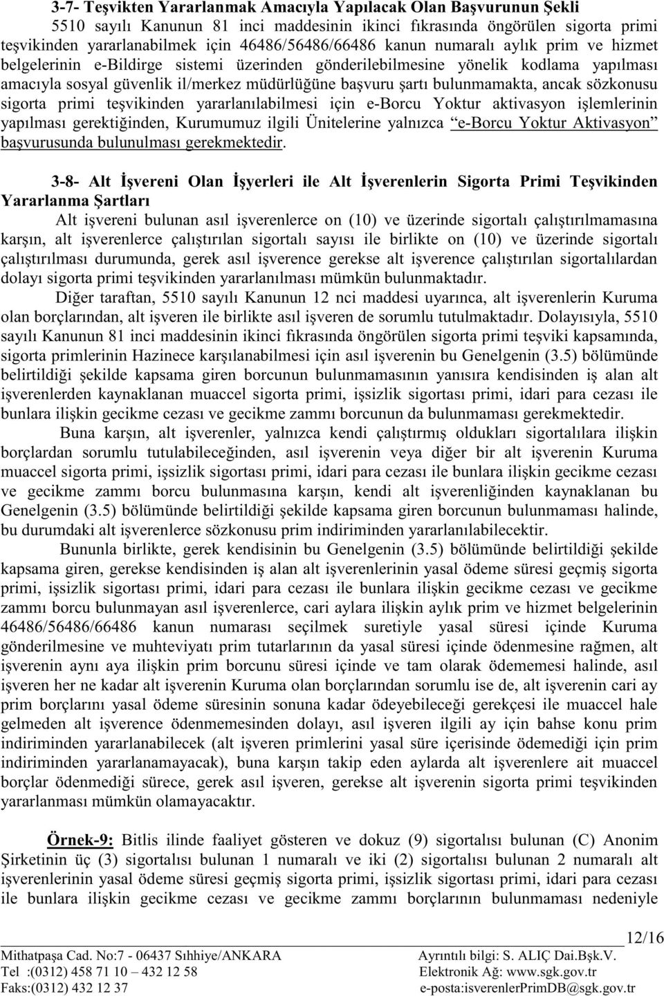 ancak sözkonusu sigorta primi teşvikinden yararlanılabilmesi için e-borcu Yoktur aktivasyon işlemlerinin yapılması gerektiğinden, Kurumumuz ilgili Ünitelerine yalnızca e-borcu Yoktur Aktivasyon