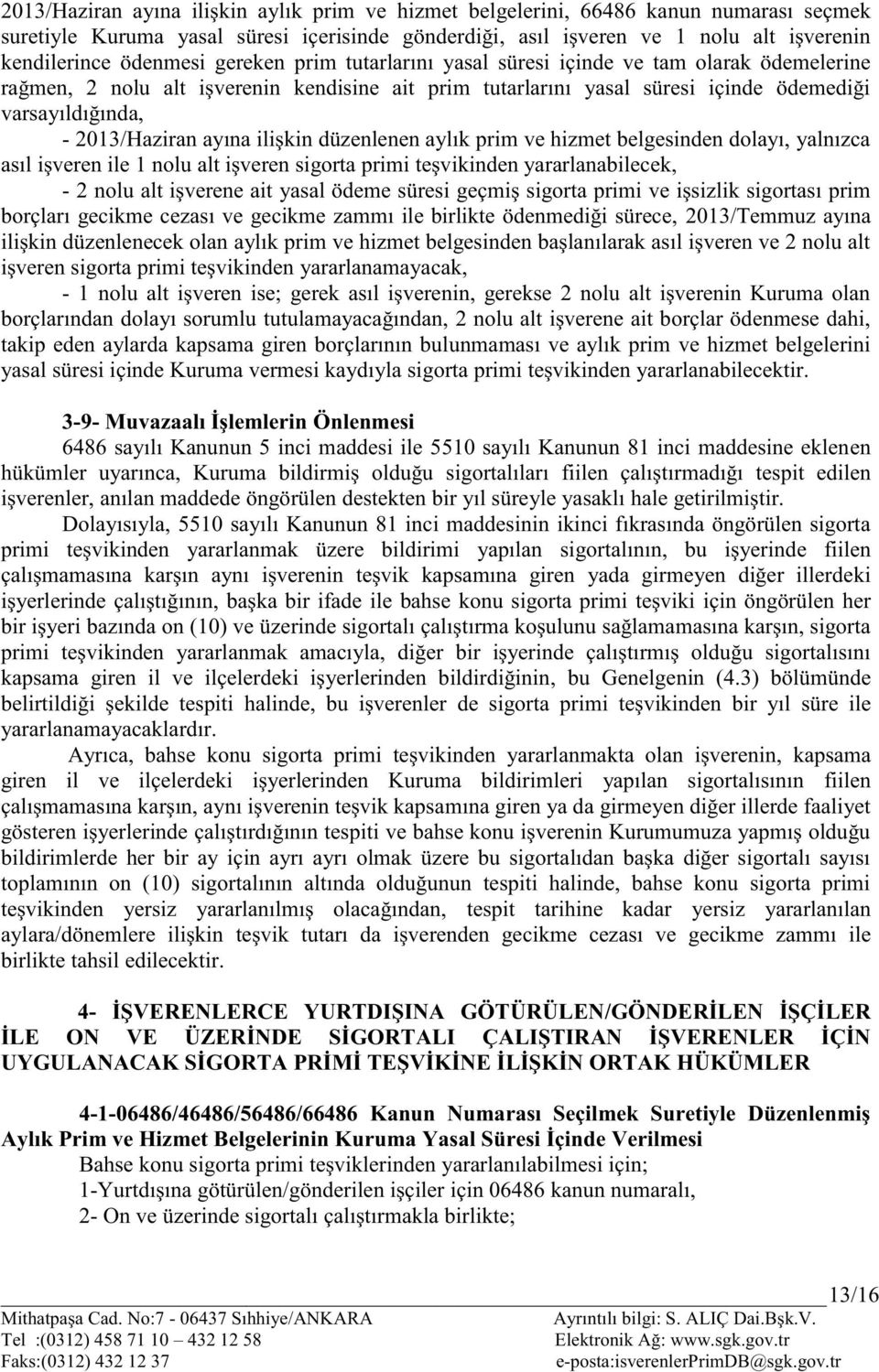 2013/Haziran ayına ilişkin düzenlenen aylık prim ve hizmet belgesinden dolayı, yalnızca asıl işveren ile 1 nolu alt işveren sigorta primi teşvikinden yararlanabilecek, - 2 nolu alt işverene ait yasal