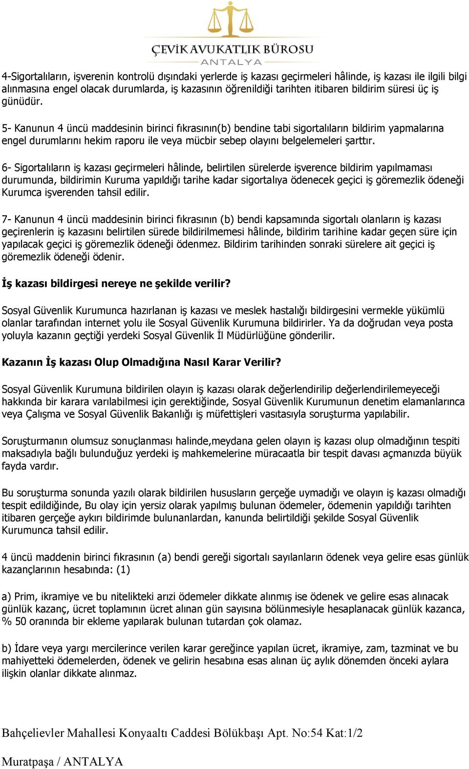 5- Kanunun 4 üncü maddesinin birinci fıkrasının(b) bendine tabi sigortalıların bildirim yapmalarına engel durumlarını hekim raporu ile veya mücbir sebep olayını belgelemeleri şarttır.