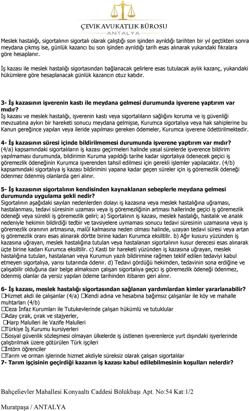 İş kazası ile meslek hastalığı sigortasından bağlanacak gelirlere esas tutulacak aylık kazanç, yukarıdaki hükümlere göre hesaplanacak günlük kazancın otuz katıdır.