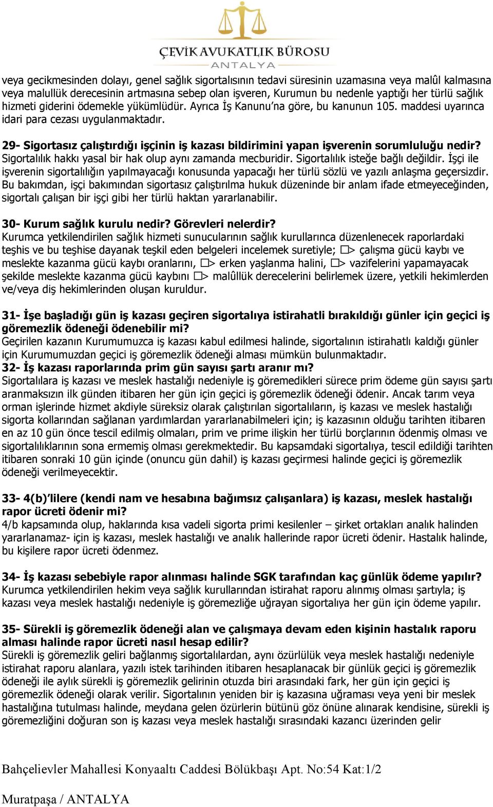 29- Sigortasız çalıştırdığı işçinin iş kazası bildirimini yapan işverenin sorumluluğu nedir? Sigortalılık hakkı yasal bir hak olup aynı zamanda mecburidir. Sigortalılık isteğe bağlı değildir.