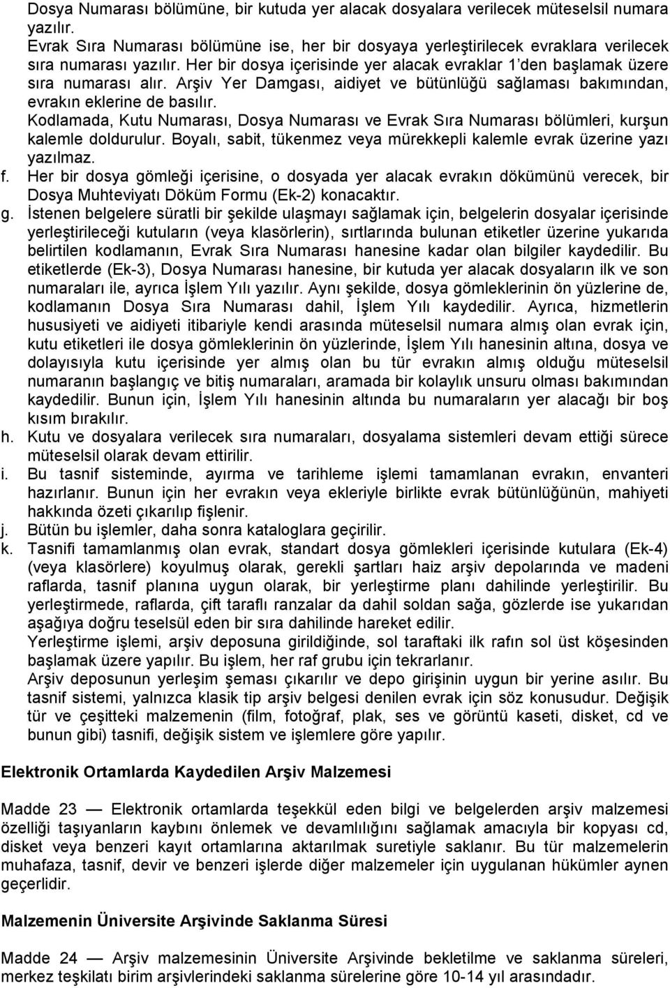 Arşiv Yer Damgası, aidiyet ve bütünlüğü sağlaması bakımından, evrakın eklerine de basılır. Kodlamada, Kutu Numarası, Dosya Numarası ve Evrak Sıra Numarası bölümleri, kurşun kalemle doldurulur.