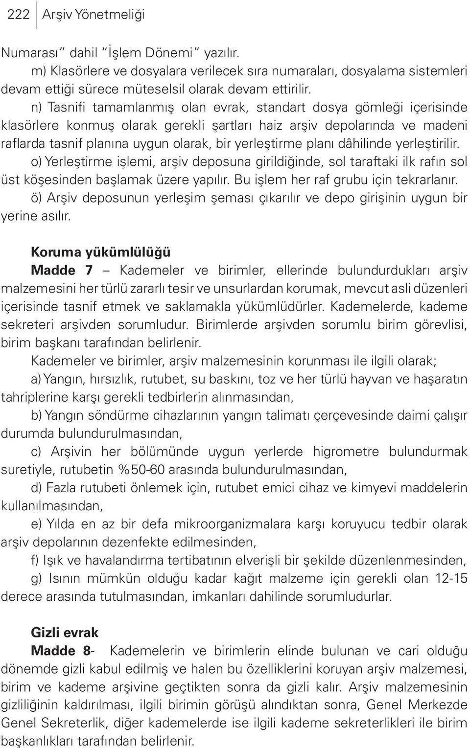 planı dâhilinde yerleştirilir. o) Yerleştirme işlemi, arşiv deposuna girildiğinde, sol taraftaki ilk rafın sol üst köşesinden başlamak üzere yapılır. Bu işlem her raf grubu için tekrarlanır.