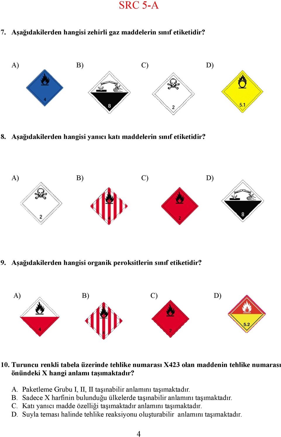 Turuncu renkli tabela üzerinde tehlike numarası X423 olan maddenin tehlike numarası önündeki X hangi anlamı taşımaktadır? A. B. C. D.