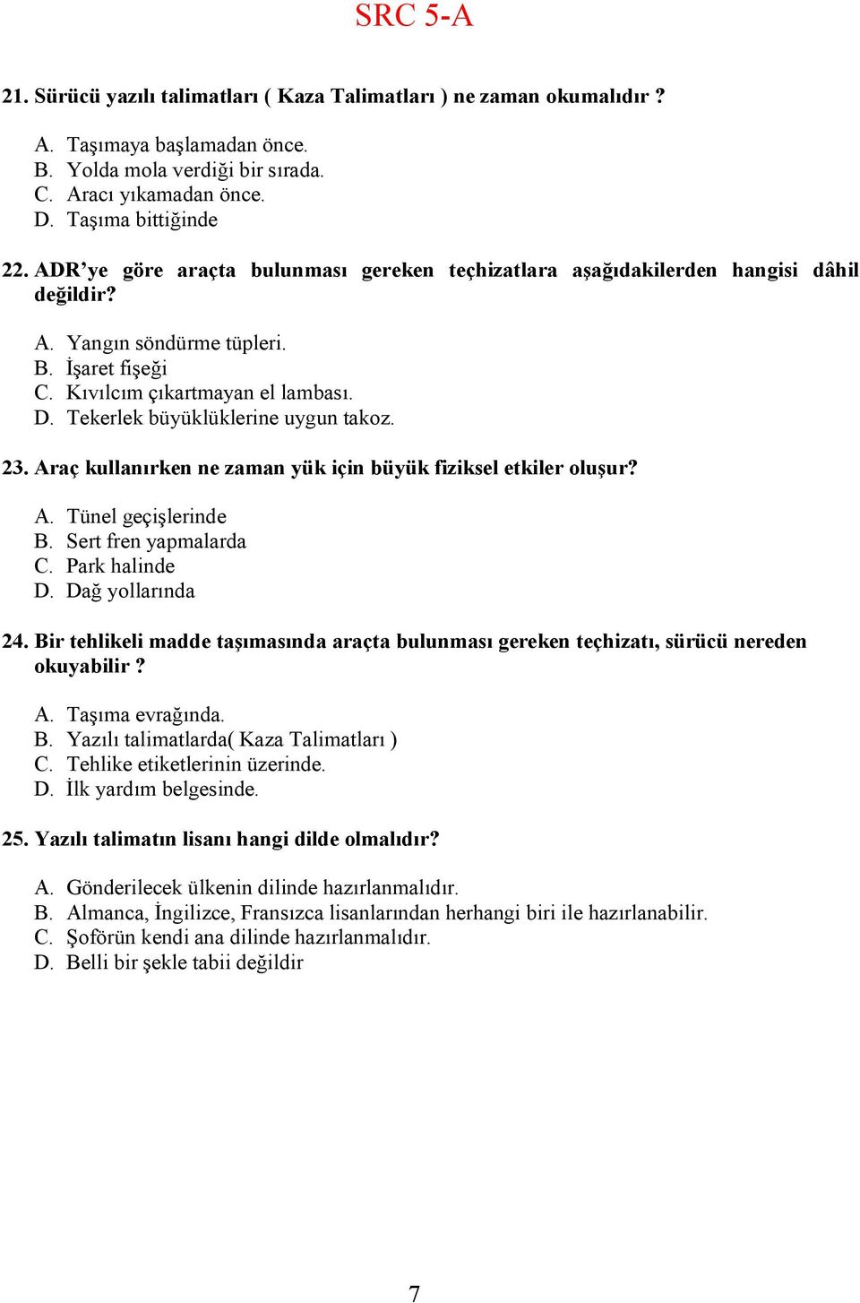 Tekerlek büyüklüklerine uygun takoz. 23. Araç kullanırken ne zaman yük için büyük fiziksel etkiler oluşur? A. Tünel geçişlerinde B. Sert fren yapmalarda C. Park halinde D. Dağ yollarında 24.