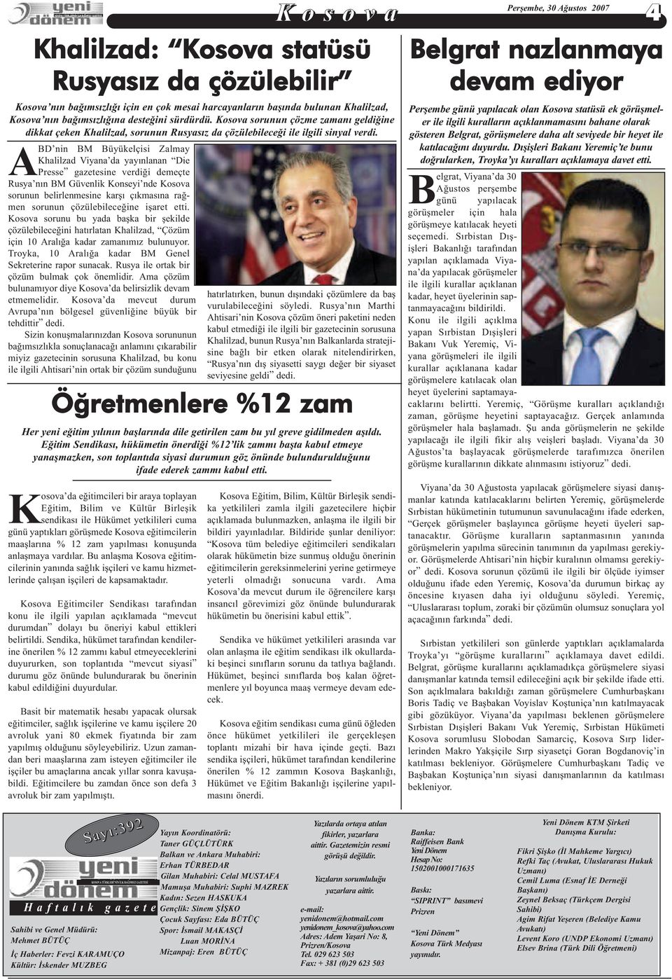 ABD nin BM Büyükelçisi Zalmay Khalilzad Viyana da yayınlanan Die Presse gazetesine verdiği demeçte Rusya nın BM Güvenlik Konseyi nde Kosova sorunun belirlenmesine karşı çıkmasına rağmen sorunun