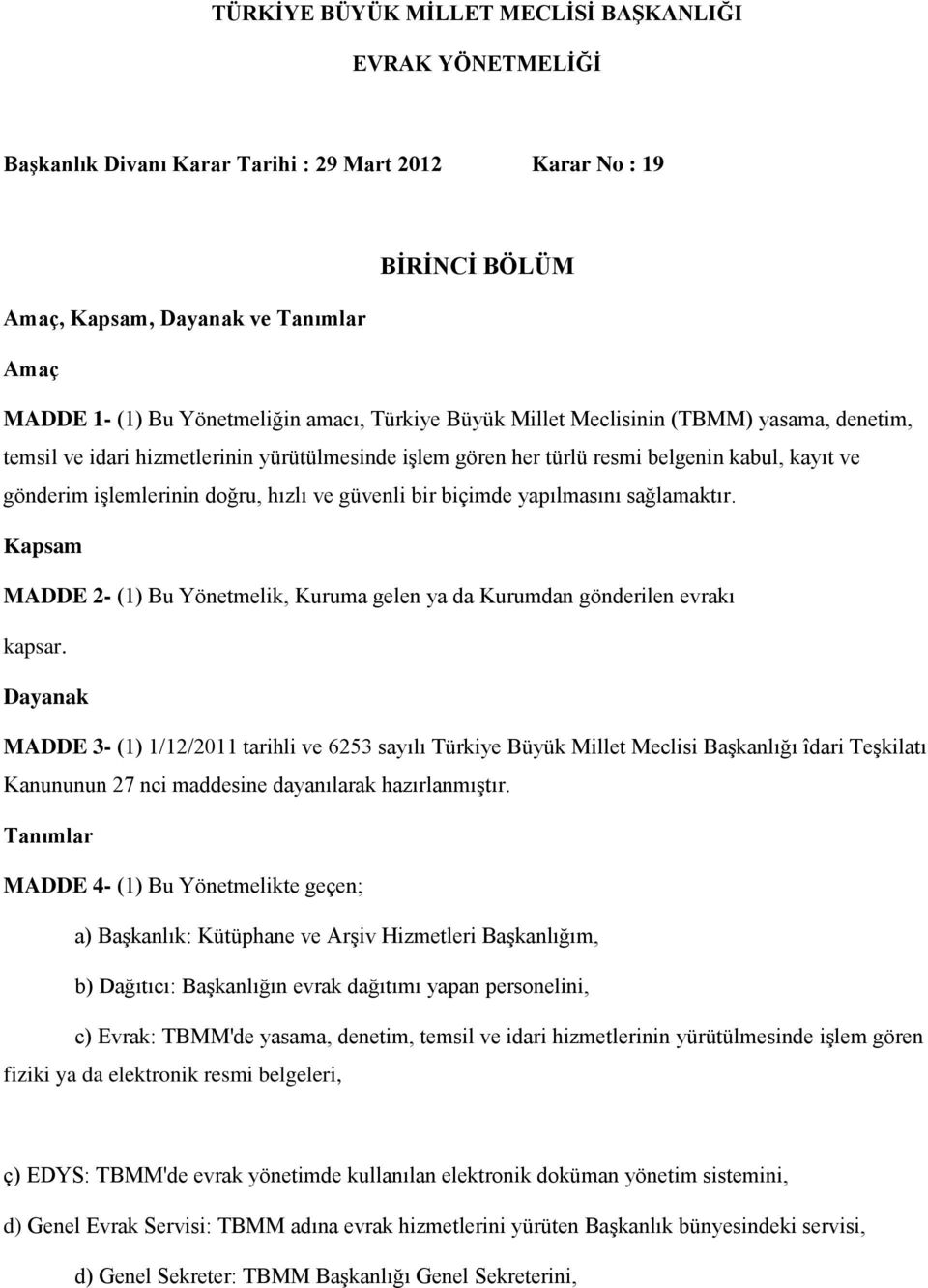 güvenli bir biçimde yapılmasını sağlamaktır. Kapsam MADDE 2- (1) Bu Yönetmelik, Kuruma gelen ya da Kurumdan gönderilen evrakı kapsar.