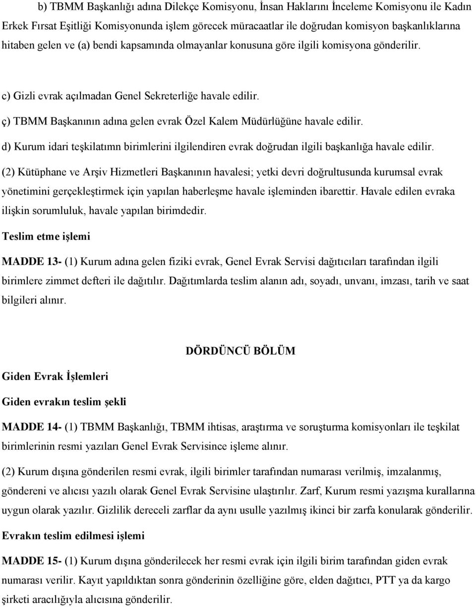 ç) TBMM Başkanının adına gelen evrak Özel Kalem Müdürlüğüne havale edilir. d) Kurum idari teşkilatımn birimlerini ilgilendiren evrak doğrudan ilgili başkanlığa havale edilir.