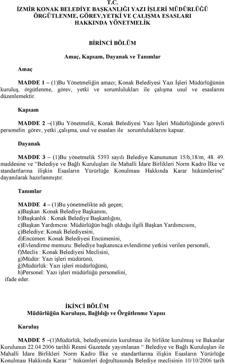 Kapsam MADDE 2 (1)Bu Yönetmelik, Konak Belediyesi Yazı İşleri Müdürlüğünde görevli personelin görev, yetki,çalışma, usul ve esasları ile sorumluluklarını kapsar.