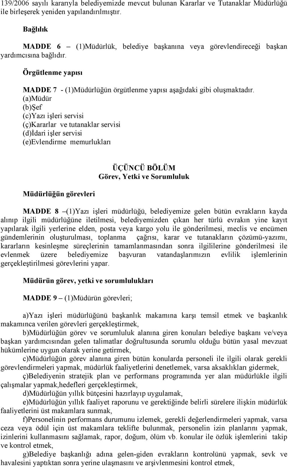 (a)müdür (b)şef (c)yazı işleri servisi (ç)kararlar ve tutanaklar servisi (d)idari işler servisi (e)evlendirme memurlukları Müdürlüğün görevleri ÜÇÜNCÜ BÖLÜM Görev, Yetki ve Sorumluluk MADDE 8 (1)Yazı