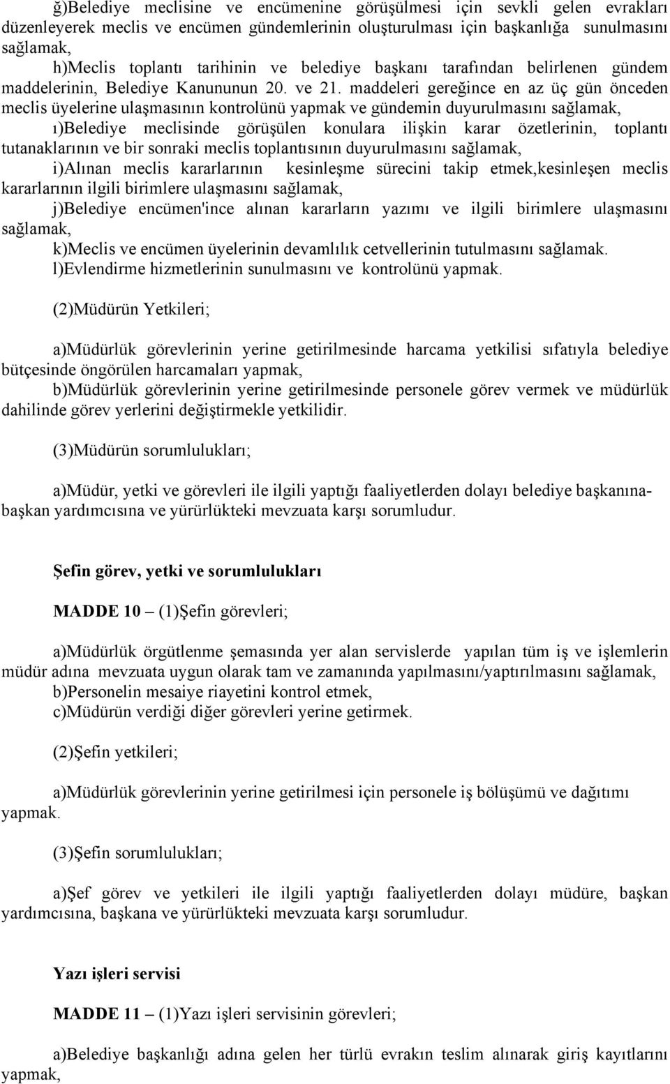 maddeleri gereğince en az üç gün önceden meclis üyelerine ulaşmasının kontrolünü yapmak ve gündemin duyurulmasını ı)belediye meclisinde görüşülen konulara ilişkin karar özetlerinin, toplantı