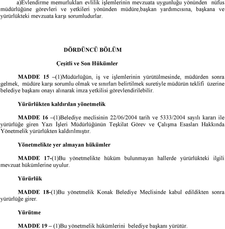 DÖRDÜNCÜ BÖLÜM Çeşitli ve Son Hükümler MADDE 15 (1)Müdürlüğün, iş ve işlemlerinin yürütülmesinde, müdürden sonra gelmek, müdüre karşı sorumlu olmak ve sınırları belirtilmek suretiyle müdürün teklifi