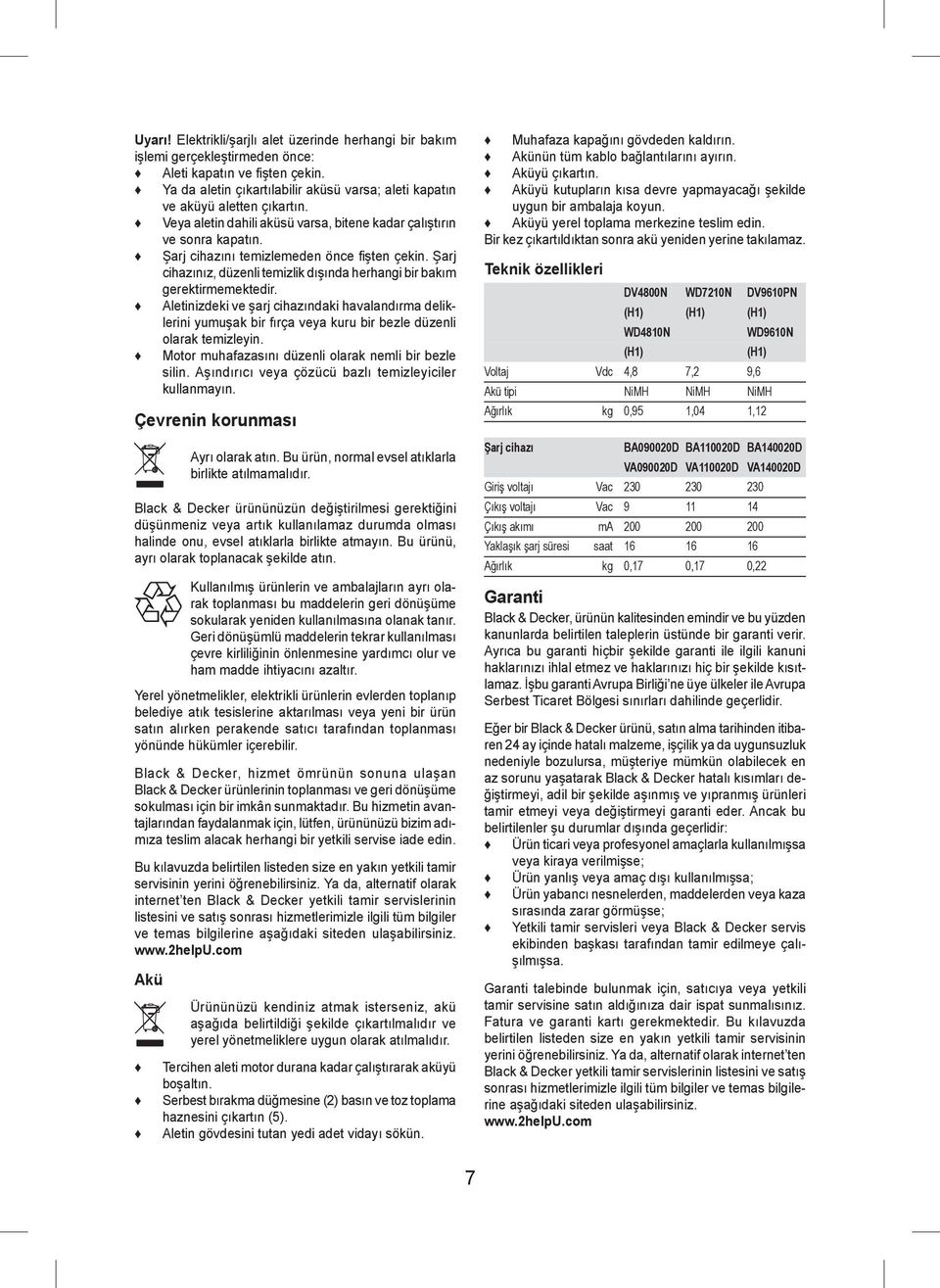 Şarj cihazını temizlemeden önce fi şten çekin. Şarj cihazınız, düzenli temizlik dışında herhangi bir bakım gerektirmemektedir.