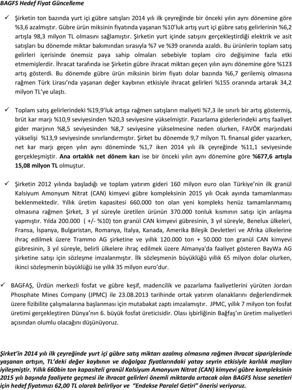 Şirketin yurt içinde satışını gerçekleştirdiği elektrik ve asit satışları bu dönemde miktar bakımından sırasıyla %7 ve %39 oranında azaldı.