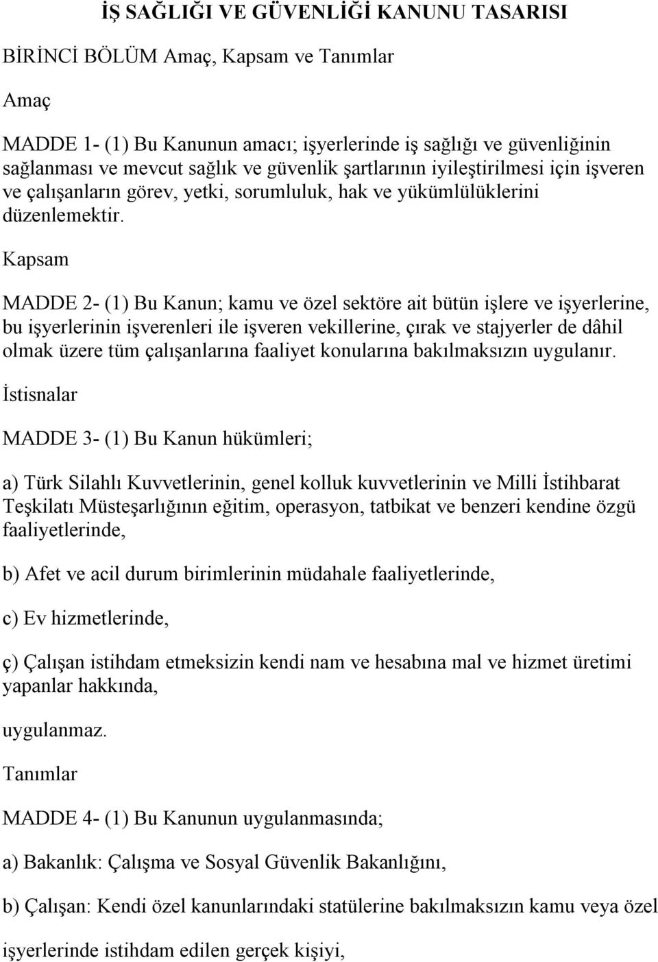 Kapsam MADDE 2- (1) Bu Kanun; kamu ve özel sektöre ait bütün işlere ve işyerlerine, bu işyerlerinin işverenleri ile işveren vekillerine, çırak ve stajyerler de dâhil olmak üzere tüm çalışanlarına