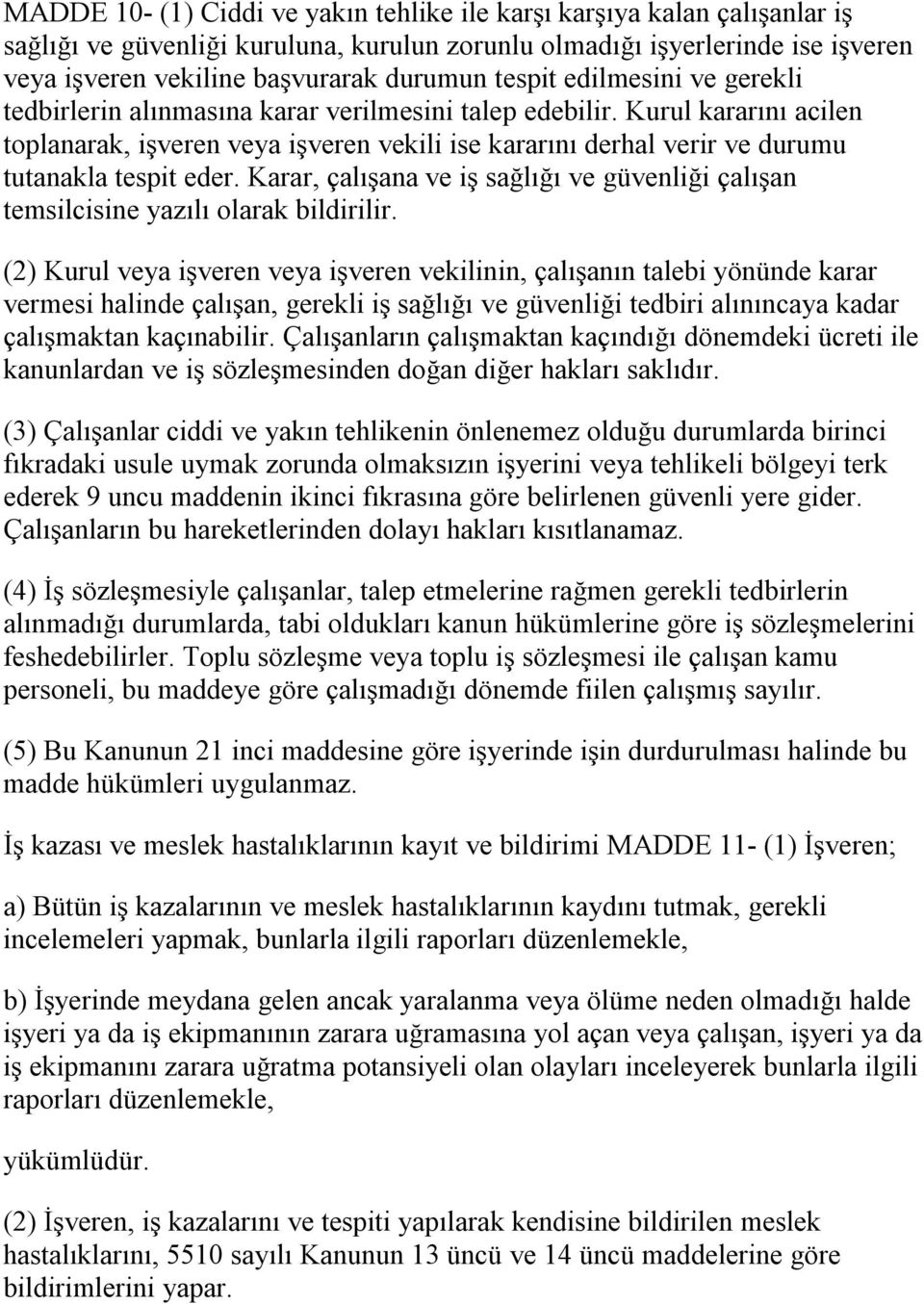 Kurul kararını acilen toplanarak, işveren veya işveren vekili ise kararını derhal verir ve durumu tutanakla tespit eder.