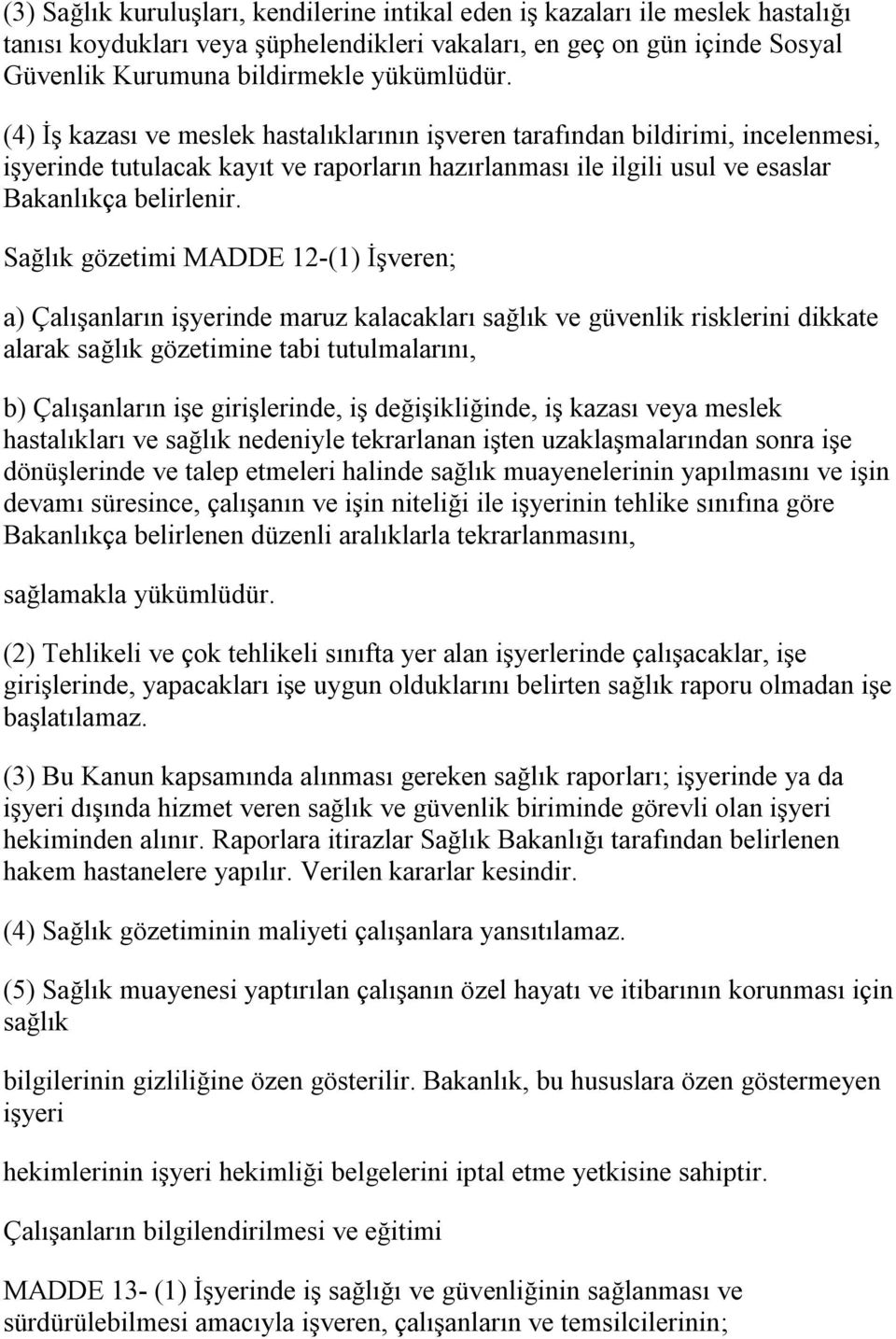 Sağlık gözetimi MADDE 12-(1) İşveren; a) Çalışanların işyerinde maruz kalacakları sağlık ve güvenlik risklerini dikkate alarak sağlık gözetimine tabi tutulmalarını, b) Çalışanların işe girişlerinde,