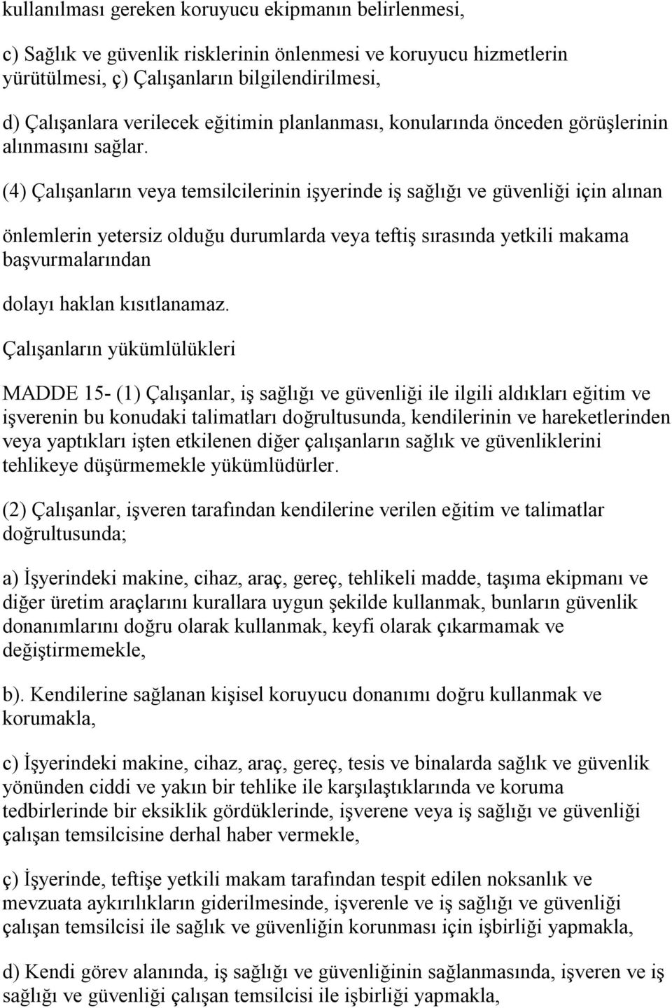 (4) Çalışanların veya temsilcilerinin işyerinde iş sağlığı ve güvenliği için alınan önlemlerin yetersiz olduğu durumlarda veya teftiş sırasında yetkili makama başvurmalarından dolayı haklan